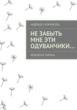 Надежда Скорнякова Не забыть мне эти одуванчики… обложка книги