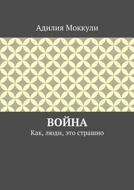 Адилия Моккули Война. Как, люди, это страшно