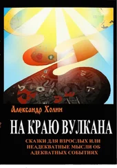 Александр Холин - На краю вулкана. Сказки для взрослых, или Неадекватные мысли об адекватных событиях