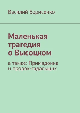 Василий Борисенко Маленькая трагедия о Высоцком. а также: Примадонна и пророк-гадальщик обложка книги