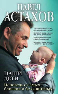 Павел Астахов Наши дети. Исповедь о самых близких и беззащитных