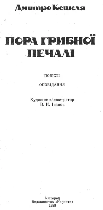 Дмитро Кешеля ПОРА ГРИБНОЇ ПЕЧАЛІ КОЛИ ЗАГОВОРИТЬ КАМІННЯ Повістьбалада - фото 1