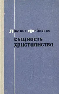 Людвиг Фейербах Сущность христианства ПРЕДИСЛОВИЕ К ПЕРВОМУ ИЗДАНИЮ - фото 1