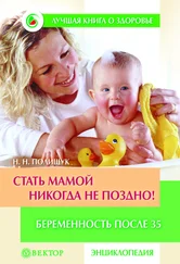 Наталья Полищук - Стать мамой никогда не поздно! Беременность после 35. Домашняя энциклопедия
