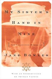Jane Bowles: My Sister's Hand in Mine: The Collected Works of Jane Bowles