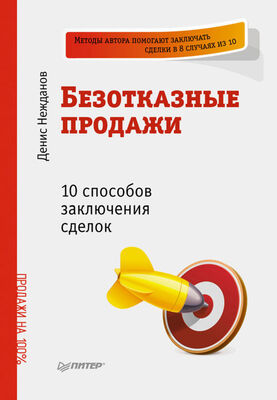 Денис Нежданов Безотказные продажи: 10 способов заключения сделок