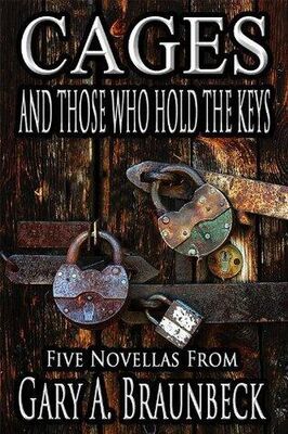 Gary A. Braunbeck Cages and Those Who Hold the Keys