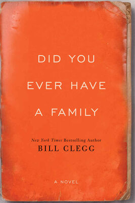 Bill Clegg Did You Ever Have A Family
