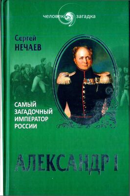 Сергей Нечаев Александр I. Самый загадочный император России