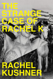 Rachel Kushner: The Strange Case of Rachel K