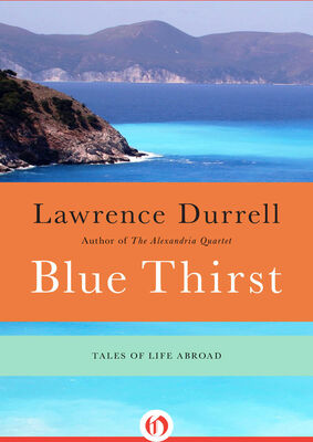 Lawrence Durrell Blue Thirst: Tales of Life Abroad