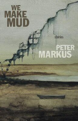 Peter Markus We Make Mud