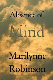 Marilynne Robinson: Absence of Mind: The Dispelling of Inwardness from the Modern Myth of the Self
