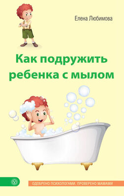 Елена Любимова Как подружить ребенка с мылом