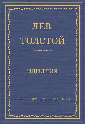 Лев Толстой Полное собрание сочинений. Том 7. Произведения 1856–1869 гг. Идиллия
