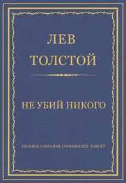 Лев Толстой: Полное собрание сочинений. Том 37. Произведения 1906–1910 гг. Не убий никого