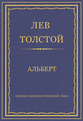 Лев Толстой Полное собрание сочинений. Том 5. Произведения 1856–1859 гг. Альберт