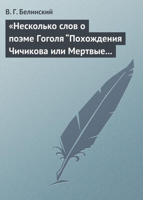 Виссарион Белинский «Несколько слов о поэме Гоголя “Похождения Чичикова или Мертвые души”»