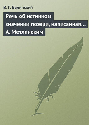 Виссарион Белинский Речь об истинном значении поэзии, написанная… А. Метлинским