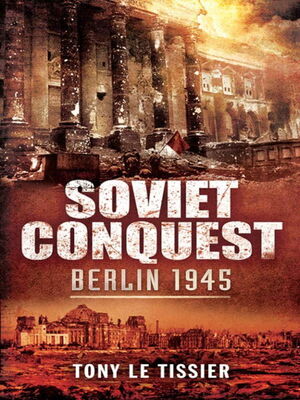 Tony Le Tissier Soviet Conquest: Berlin 1945