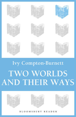 Ivy Compton-Burnett Two Worlds and Their Ways
