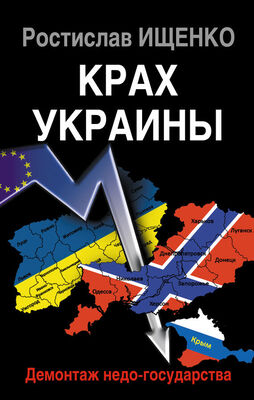 Ростислав Ищенко Крах Украины. Демонтаж недо-государства