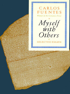 Carlos Fuentes Myself with Others: Selected Essays