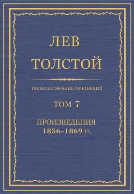 Лев Толстой Полное собрание сочинений. Том 7. Произведения 1856–1869 гг.