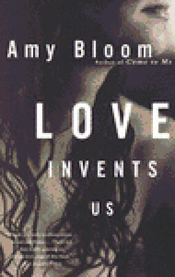 Amy Bloom Love Invents Us