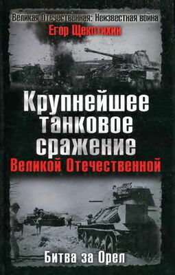 Егор Щекотихин Крупнейшее танковое сражение Великой Отечественной. Битва за Орел