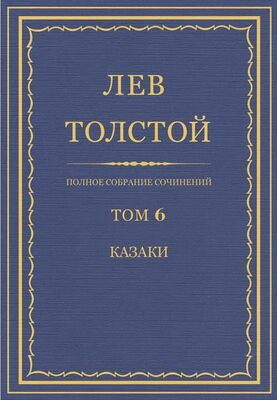 Лев Толстой Полное собрание сочинений. Том 6. Казаки
