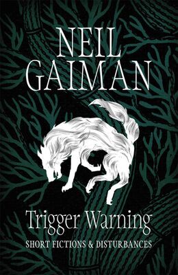 Neil Gaiman Trigger Warning: Short Fictions and Disturbances