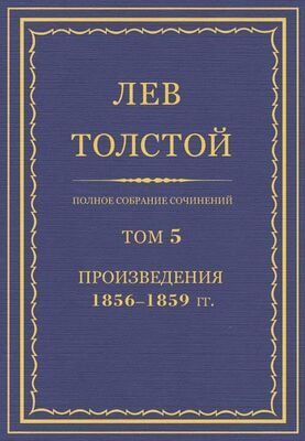 Лев Толстой Полное собрание сочинений. Том 5. Произведения 1856–1859