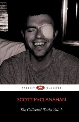 Scott McClanahan The Collected Works of Scott McClanahan Vol. I