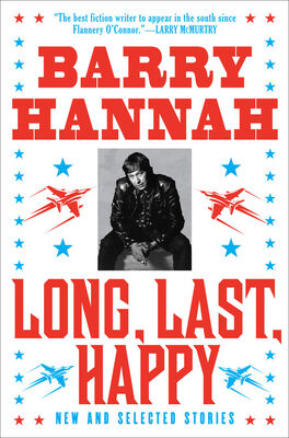 Barry Hannah Long, Last, Happy: New and Collected Stories