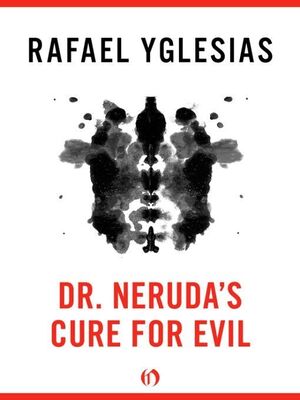 Rafael Yglesias Dr. Neruda's Cure for Evil