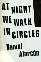Daniel Alarcón: At Night We Walk in Circles