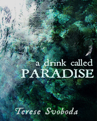Terese Svoboda A Drink Called Paradise