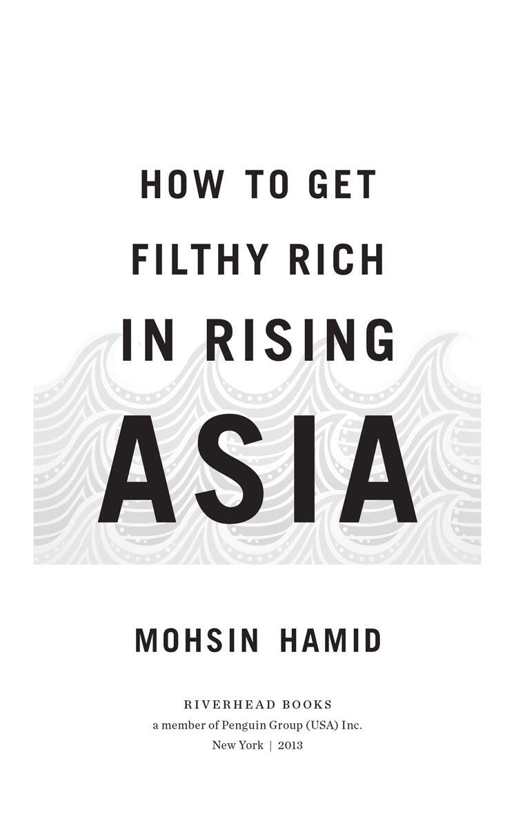 How to Get Filthy Rich in Rising Asia by Mohsin Hamid For Zahra Also by - фото 1