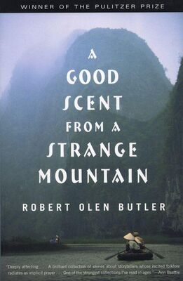 Robert Butler A Good Scent from a Strange Mountain: Stories