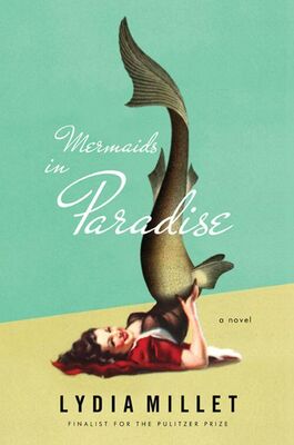 Lydia Millet Mermaids in Paradise: A Novel