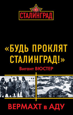 Вигант Вюстер «Будь проклят Сталинград!» Вермахт в аду