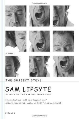 Sam Lipsyte The Subject Steve