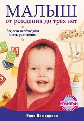 Нина Башкирова Малыш от рождения до трех лет. Все, что необходимо знать родителям