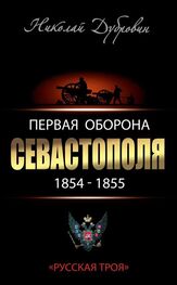 Николай Дубровин: Первая оборона Севастополя 1854–1855 гг. «Русская Троя»