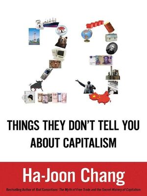 Ha-Joon Chang 23 Things They Don't Tell You about Capitalism