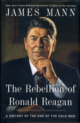 James Mann The Rebellion of Ronald Reagan