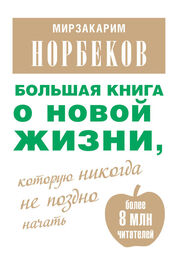 Мирзакарим Норбеков: Большая книга о новой жизни, которую никогда не поздно начать (сборник)