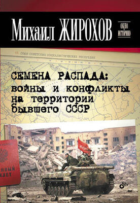 Михаил Жирохов Семена распада: войны и конфликты на территории бывшего СССР