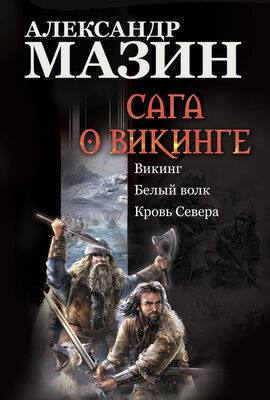 Александр Мазин Сага о викинге: Викинг. Белый волк. Кровь Севера
